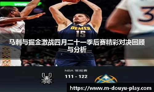 马刺与掘金激战四月二十一季后赛精彩对决回顾与分析