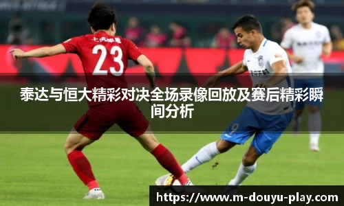 泰达与恒大精彩对决全场录像回放及赛后精彩瞬间分析