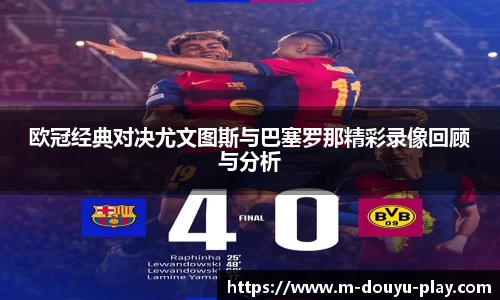 欧冠经典对决尤文图斯与巴塞罗那精彩录像回顾与分析