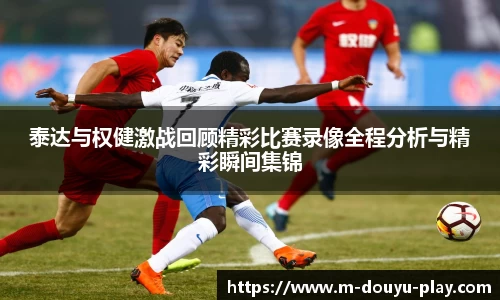 泰达与权健激战回顾精彩比赛录像全程分析与精彩瞬间集锦
