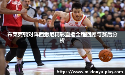 布莱克顿对阵西悉尼精彩直播全程回顾与赛后分析